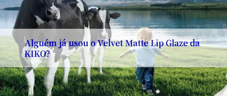 Alguém já usou o Velvet Matte Lip Glaze da KIKO?