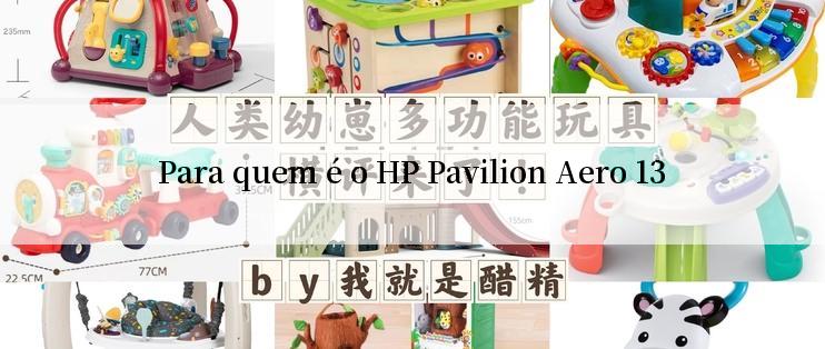 Para quem é o HP Pavilion Aero 13