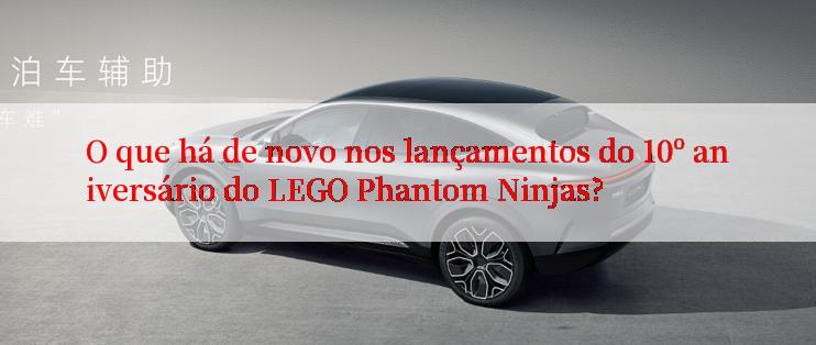 O que há de novo nos lançamentos do 10º aniversário do LEGO Phantom Ninjas?