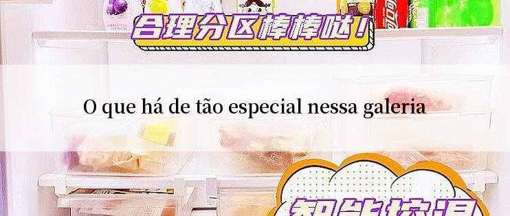 O que há de tão especial nessa galeria