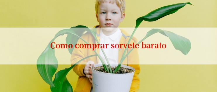 Como comprar sorvete barato