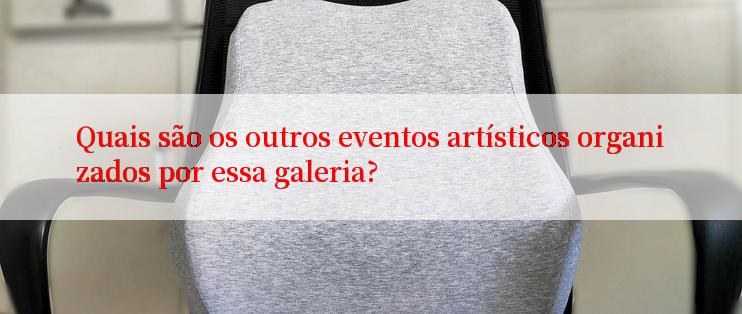 Quais são os outros eventos artísticos organizados por essa galeria?