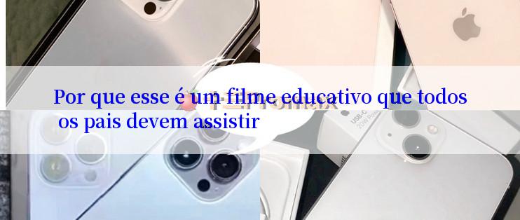 Por que esse é um filme educativo que todos os pais devem assistir