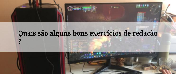 Quais são alguns bons exercícios de redação?