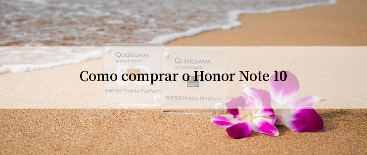 Como comprar o Honor Note 10