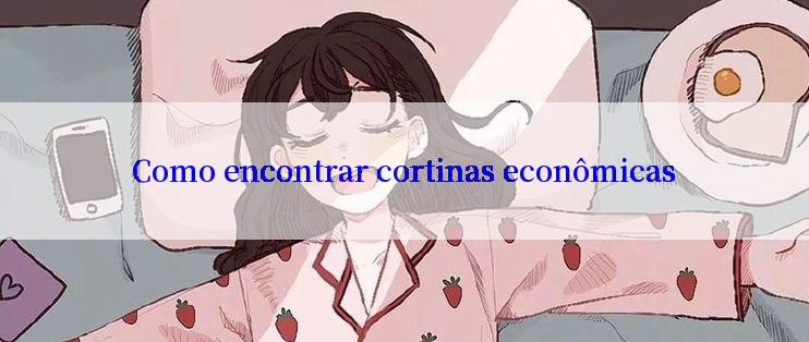 Como encontrar cortinas econômicas