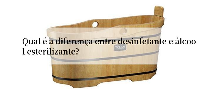 Qual é a diferença entre desinfetante e álcool esterilizante?