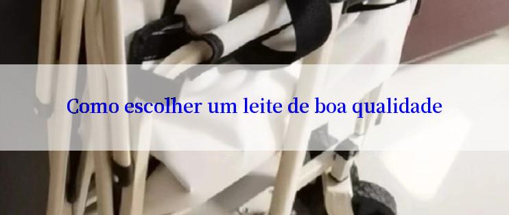 Como escolher um leite de boa qualidade