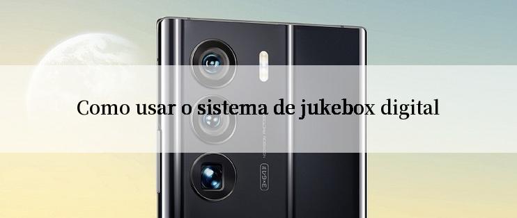 Como usar o sistema de jukebox digital