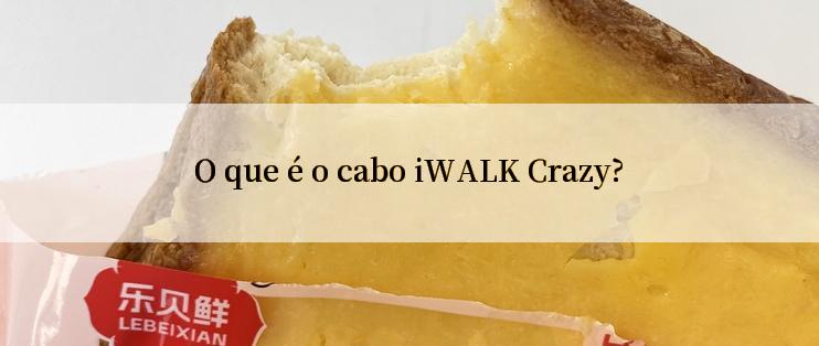 O que é o cabo iWALK Crazy?