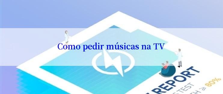 Como pedir músicas na TV