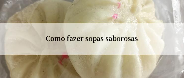 Como fazer sopas saborosas