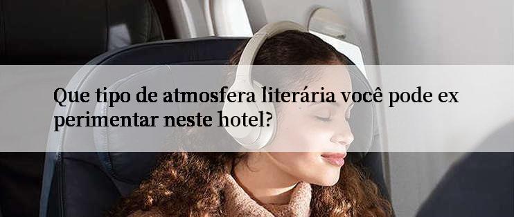 Que tipo de atmosfera literária você pode experimentar neste hotel?