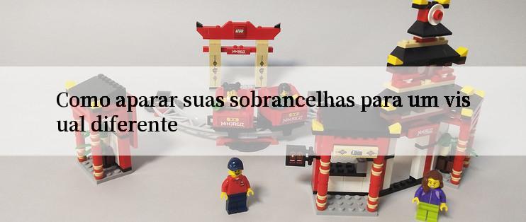 Como aparar suas sobrancelhas para um visual diferente