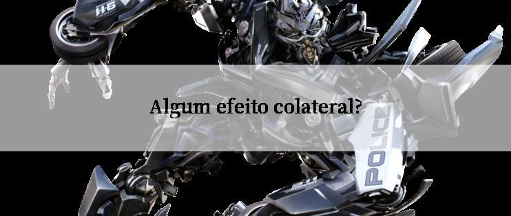 Algum efeito colateral?