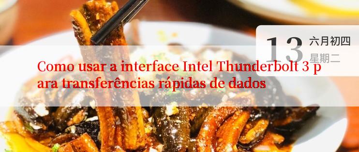 Como usar a interface Intel Thunderbolt 3 para transferências rápidas de dados