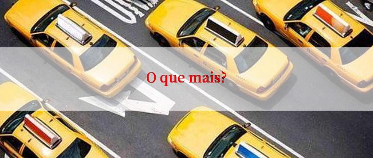 O que mais?