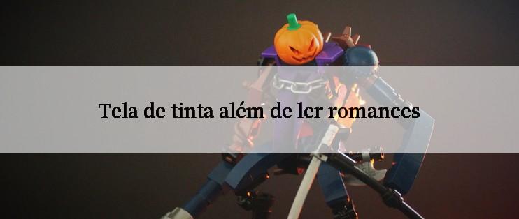 Tela de tinta além de ler romances