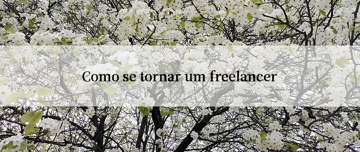 Como se tornar um freelancer