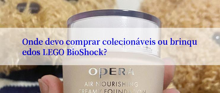 Onde devo comprar colecionáveis ou brinquedos LEGO BioShock?