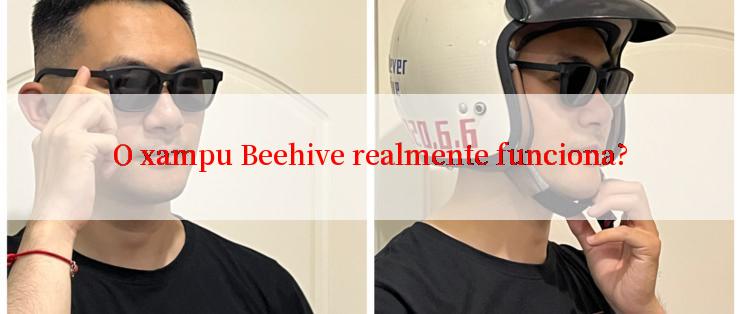 O xampu Beehive realmente funciona?