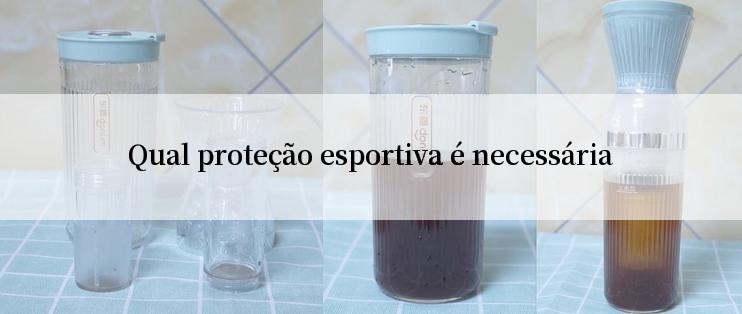 Qual proteção esportiva é necessária