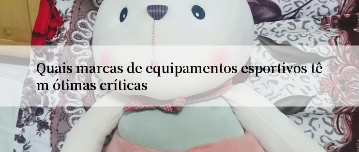 Quais marcas de equipamentos esportivos têm ótimas críticas