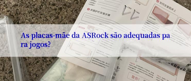 As placas-mãe da ASRock são adequadas para jogos?