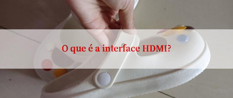 O que é a interface HDMI?