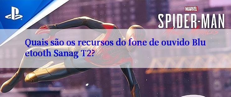 Quais são os recursos do fone de ouvido Bluetooth Sanag T2?