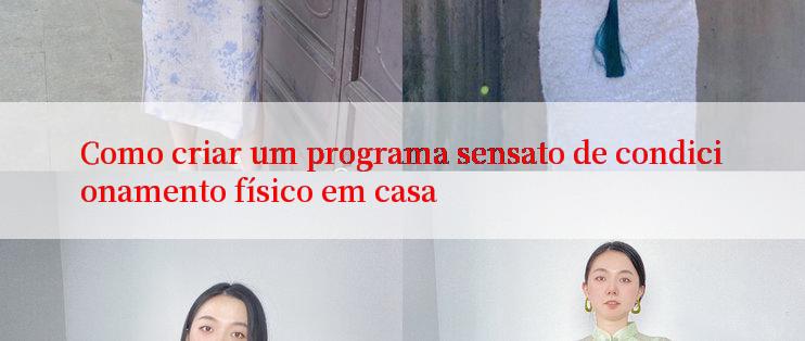 Como criar um programa sensato de condicionamento físico em casa