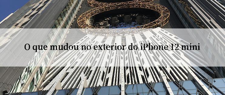 O que mudou no exterior do iPhone 12 mini