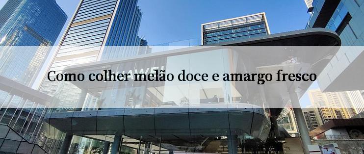 Como colher melão doce e amargo fresco