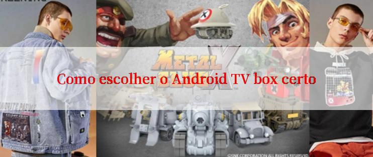 Como escolher o Android TV box certo