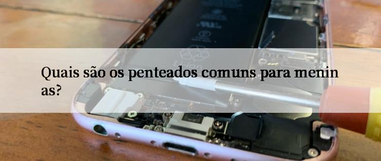 Quais são os penteados comuns para meninas?