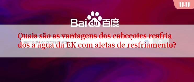 Quais são as vantagens dos cabeçotes resfriados a água da EK com aletas de resfriamento?