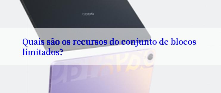 Quais são os recursos do conjunto de blocos limitados?