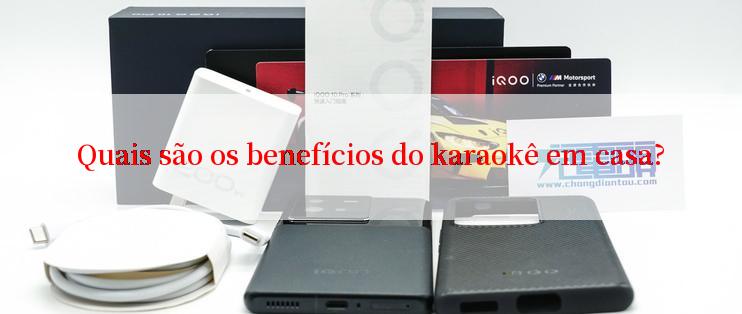 Quais são os benefícios do karaokê em casa?