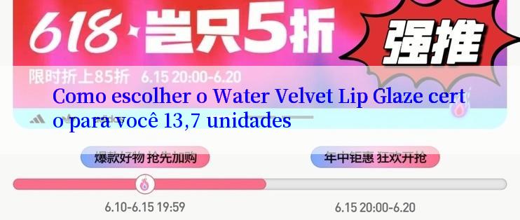 Como escolher o Water Velvet Lip Glaze certo para você 13,7 unidades