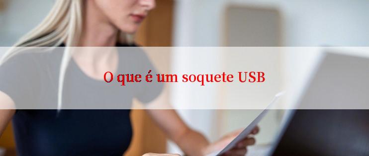 O que é um soquete USB