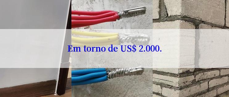 Em torno de US$ 2.000.