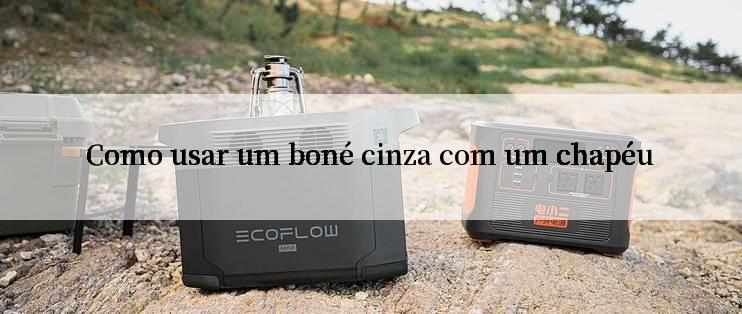 Como usar um boné cinza com um chapéu