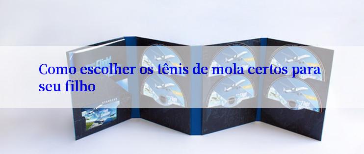 Como escolher os tênis de mola certos para seu filho