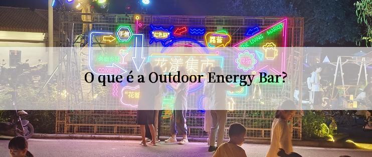 O que é a Outdoor Energy Bar?