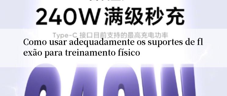 Como usar adequadamente os suportes de flexão para treinamento físico