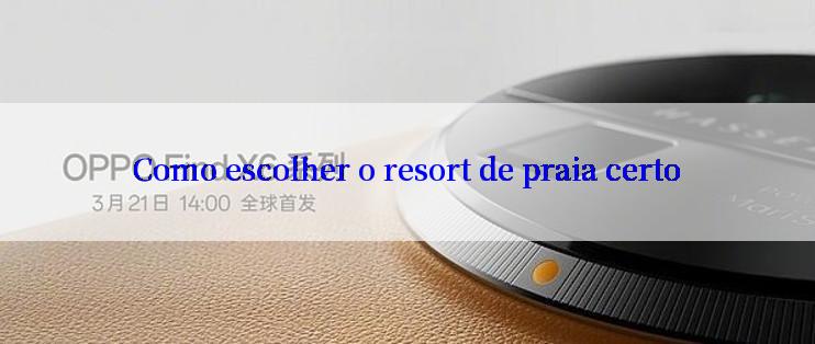 Como escolher o resort de praia certo