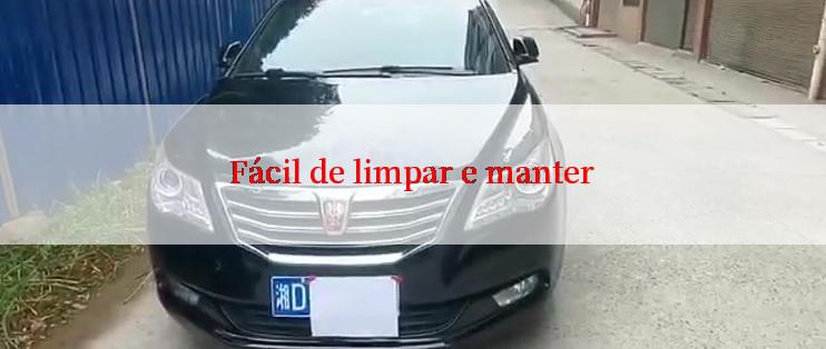 Fácil de limpar e manter