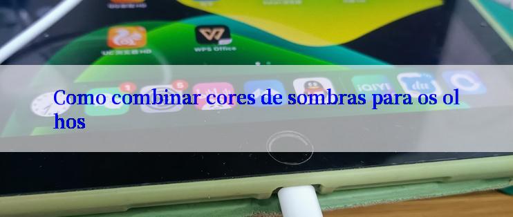 Como combinar cores de sombras para os olhos