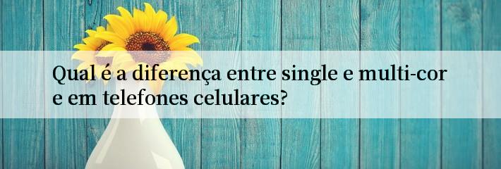 Qual é a diferença entre single e multi-core em telefones celulares?