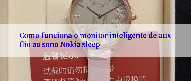 Como funciona o monitor inteligente de auxílio ao sono Nokia sleep